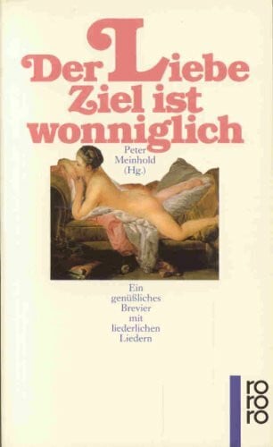 Der Liebe Ziel ist wonniglich: Ein genüßliches Brevier mit liederlichen Liedern
