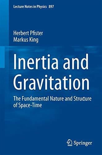 Inertia and Gravitation: The Fundamental Nature and Structure of Space-Time (Lecture Notes in Physics, Band 897)