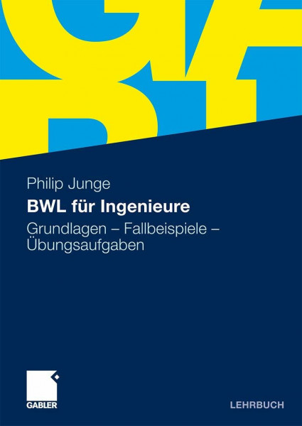 BWL für Ingenieure: Grundlagen - Fallbeispiele - Übungsaufgaben
