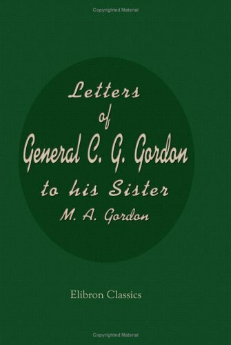 Letters of General C. G. Gordon to his Sister M. A. Gordon
