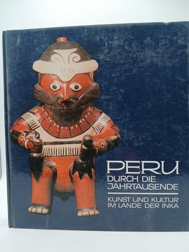 Peru durch die Jahrtausende. Kunst und Kultur im Lande der Inka