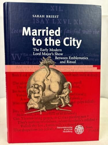 Married to the City: The Early Modern Lord Mayor’s Show Between Emblematics and Ritual (Anglistische Forschungen, Band 463)