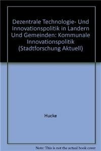 Dezentrale Technologie- und Innovationspolitik in Ländern und Gemeinden: Kommunale Innovationspolitik (Stadtforschung aktuell, 20)