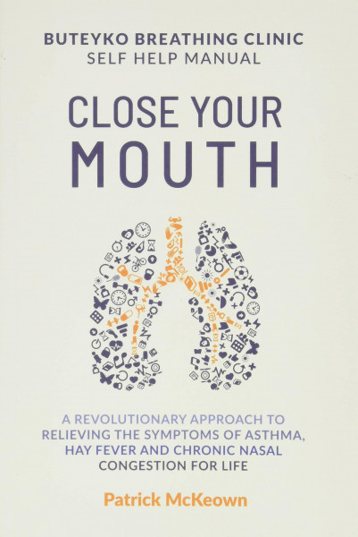 Close Your Mouth: Buteyko Clinic Handbook for Perfect Health. Stop Asthma, Hay Fever and Nasal Congestion permanently