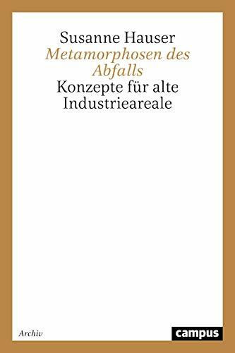 Metamorphosen des Abfalls: Konzepte für alte Industrieareale