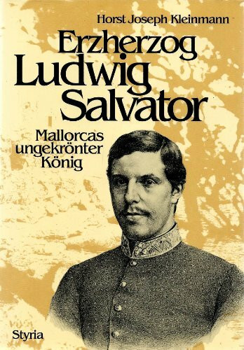 Erzherzog Ludwig Salvator. Mallorcas ungekrönter König