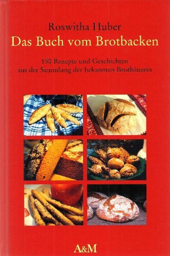 Das Buch vom Brotbacken. 150 Rezepte und Geschichten aus der Sammlung der bekannten Brotbäuerin