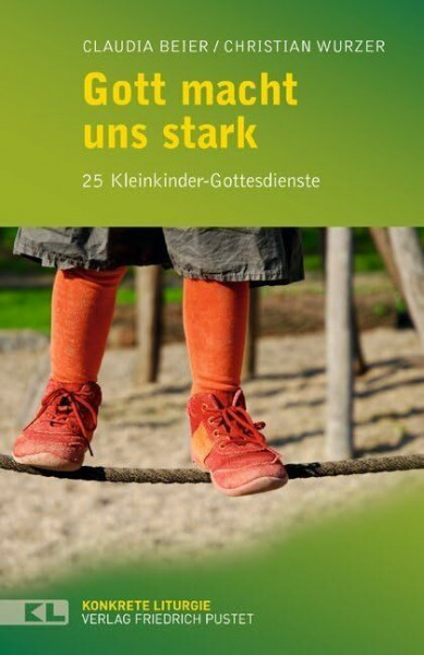 Gott macht uns stark: 25 Kleinkinder-Gottesdienste: 24 Kleinkinder-Gottesdienste (Konkrete Liturgie)