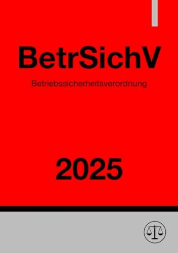 Betriebssicherheitsverordnung - BetrSichV 2025: Verordnung über Sicherheit und Gesundheitsschutz bei der Verwendung von Arbeitsmitteln