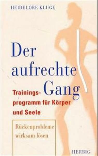 Der aufrechte Gang: Trainingsprogramm für Körper und Seele. Rückenprobleme wirksam lösen