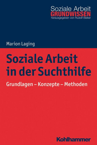 Soziale Arbeit in der Suchthilfe: Grundlagen - Konzepte - Methoden (Grundwissen Soziale Arbeit, 28, Band 28)