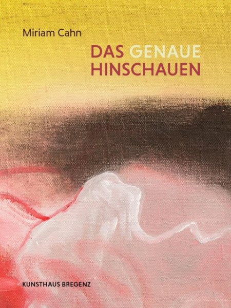 Miriam Cahn. Das genaue Hinschauen