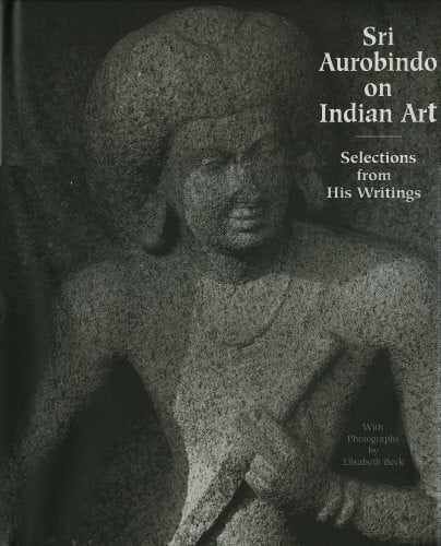 Sri Aurobindo on Indian Art: Selection from His Writing: Selections from His Writings
