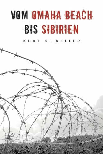 Vom Omaha Beach bis Sibirien: Horror-Odyssee eines deutschen Soldaten (Deutsche Soldaten-Biografien)