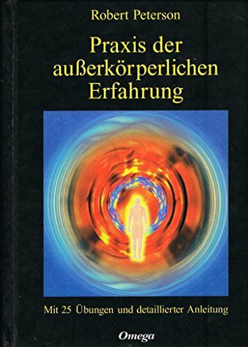 Praxis der außerkörperlichen Erfahrung. Mit 25 Übungen und detaillierter Anleitung.