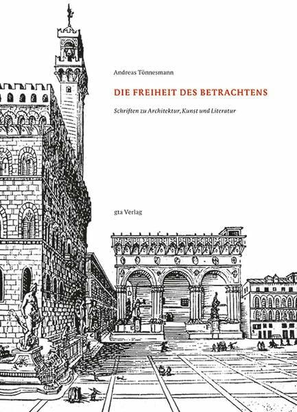 Die Freiheit des Betrachtens: Schriften zu Architektur, Kunst und Literatur