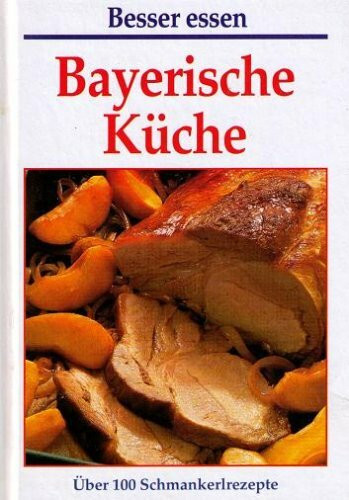 Bayerische Küche Besser essen Über 100 Schmankerlrezepte