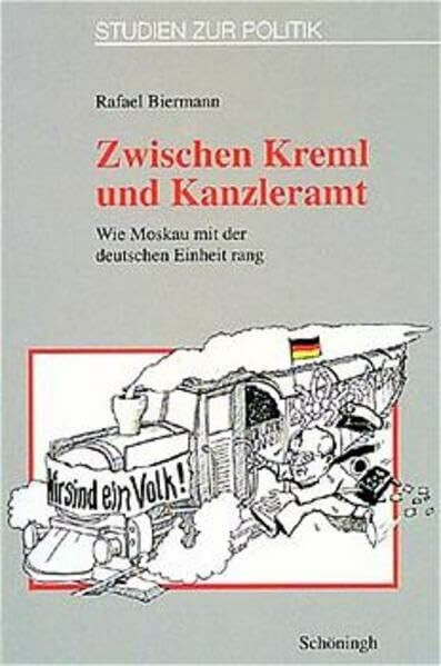 Zwischen Kreml und Kanzleramt: Wie Moskau mit der deutschen Einheit rang (Studien zur Politik)