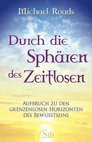 Durch die Sphären des Zeitlosen: Aufbruch zu den grenzenlosen Horizonten des Bewußtseins