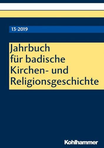 Jahrbuch für badische Kirchen- und Religionsgeschichte: Band 13 (2019) (Jahrbuch für badische Kirchen- und Religionsgeschichte, 13, Band 13)