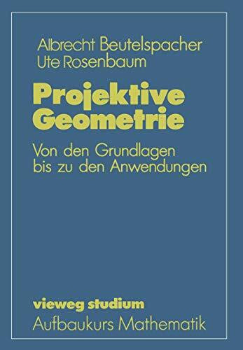 Vieweg Studium, Nr.41, Projektive Geometrie: Von den Grundlagen bis zu den Anwendungen (vieweg studium; Aufbaukurs Mathematik)