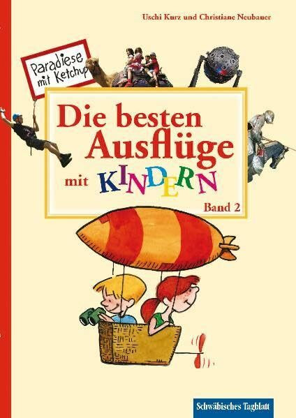 Die besten Ausflüge mit Kindern, Band 2: Von der Ritterburg in Kanzach bis zum Kamelhof in Rotfelden - 21 Ausflugsziele und 7 Erlebnisbäder in der Region zwischen Bodensee und Heilbronn