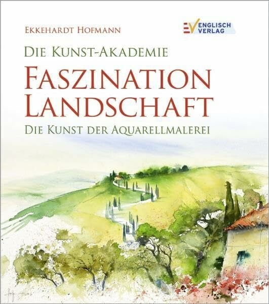 Faszination Landschaft: Die Kunst der Aquarellmalerei (Die Kunst-Akademie)