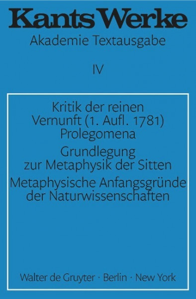 Kritik der reinen Vernunft (1. Aufl. 1781). Prolegomena. Grundlegung zur Metaphysik der Sitten. Metaphysische Anfangsgründe der Naturwissenschaften