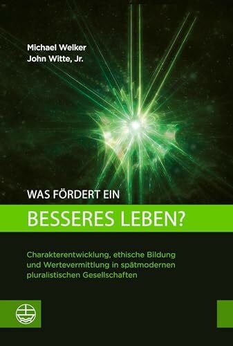 Was fördert ein besseres Leben?: Charakterentwicklung, ethische Bildung und Wertevermittlung in spätmodernen pluralistischen Gesellschaften