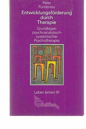Entwicklungsförderung durch Therapie. Grundlagen psychoanalytisch-systemischer Therapie