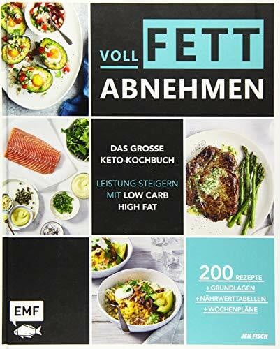 Voll fett abnehmen ― Das große Keto-Kochbuch ― Leistung steigern mit Low Carb High Fat: 200 Rezepte + Grundlagen + Nährwerttabellen + Wochenpläne
