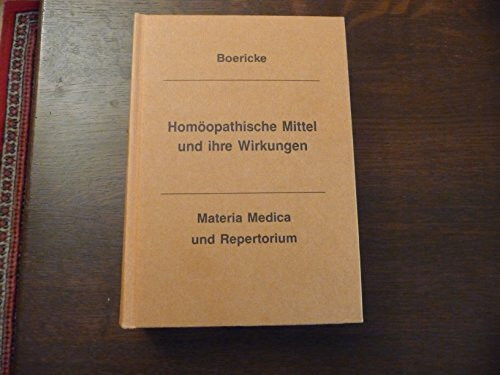 Homöopathische Mittel und ihre Wirkungen: Materia medica und Repertorium: Anhang mit mehr als 100 Mitteln