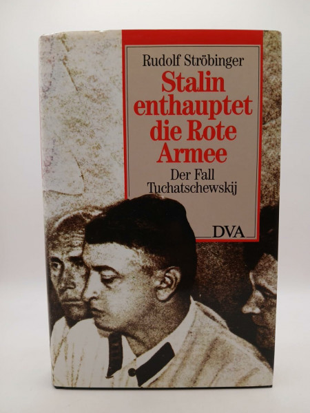 Stalin enthauptet die Rote Armee. Der Fall Tuchatschewskij