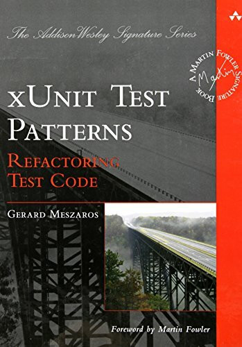 xUnit Test Patterns: Refactoring Test Code. Foreword by Martin Fowler (Addison-Wesley Signature Series (Fowler))