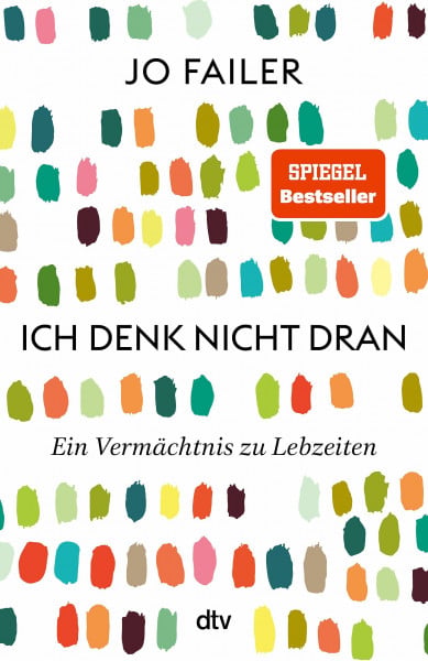 Ich denk nicht dran: Ein Vermächtnis zu Lebzeiten | »Beeindruckend, wie Jo Failer uns so emotional die Innensicht der Frühdemenz erlebbar macht.« Eckart von Hirschhausen
