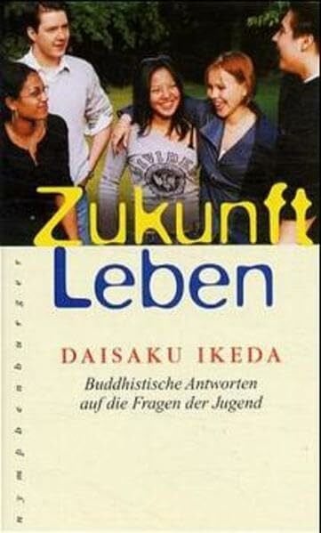 Zukunft Leben: Buddhistische Antworten auf Fragen der Jugend