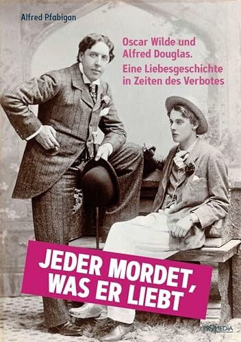 Jeder mordet, was er liebt: Oscar Wilde und Alfred Douglas. Eine Liebesgeschichte in Zeiten des Verbotes Jeder mordet, was er liebt: Oscar Wilde und Alfred Douglas. Eine Liebesgeschichte in Zeiten des Verbotes