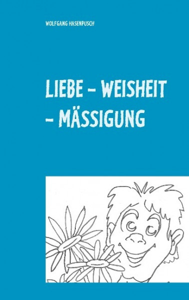 LIEBE - WEISHEIT - MÄSSIGUNG