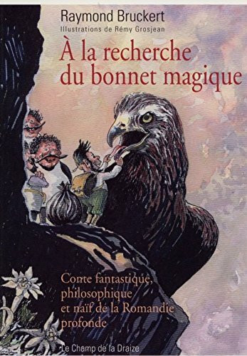 A LA RECHERCHE DU BONNET MAGIQUE, CONTE FANTASTIQUE, PHILOSOPHIQUE ET NAÏF DE LA ROMANDIE PROFONDE