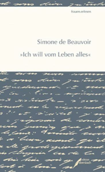 Simone de Beauvoir: Ich will vom Leben alles: Ein Lesebuch (frauen.erlesen)