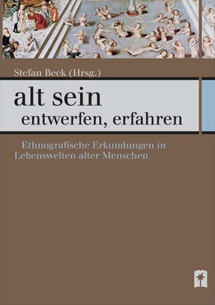 alt sein – entwerfen, erfahren: Ethnografische Erkundungen in Lebenswelten alter Menschen