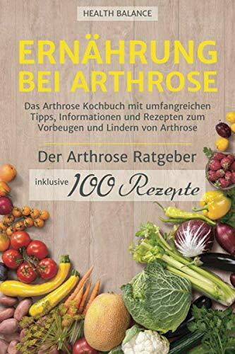 Ernährung bei Arthrose: Das Arthrose Kochbuch mit umfangreichen Tipps, Informationen und Rezepten zum Vorbeugen und Lindern von Arthrose. Inkl. Arthrose Ratgeber und 100 Rezepte (2. Auflage, Band 2)