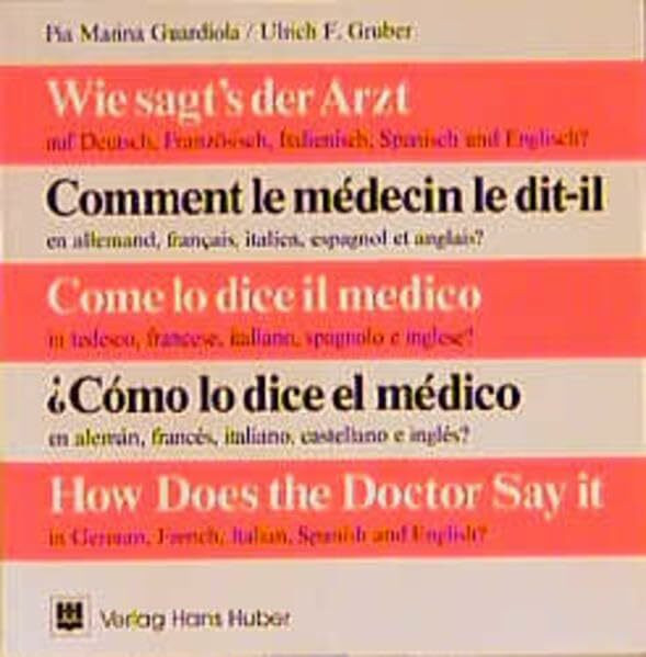 Wie sagt's der Arzt auf Deutsch, Französisch, Italienisch, Spanisch und Englisch?: Wörterbuch: Dictionary of Basic Medical Terms in German, French, Italian, Spanish and English