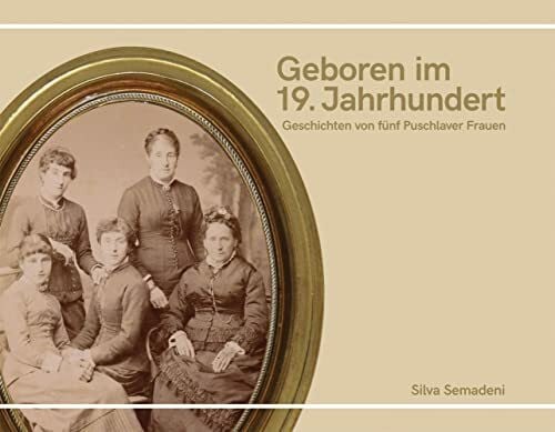Geboren im 19. Jahrhundert: Geschichten von fünf Puschlaver Frauen