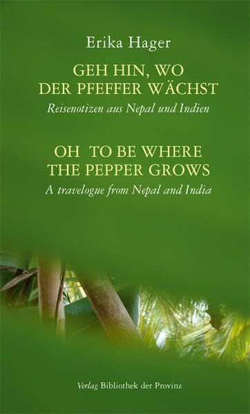 Geh hin, wo der Pfeffer wächst | Oh to be where the pepper grows: Reisenotizen aus Nepal und Indien | A travelogue from Nepal and India