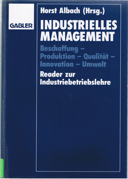 Industrielles Management: Beschaffung, Produktion, Qualität, Innovation, Umwelt. Reader zur Industriebetriebslehre. Z. Tl. in engl. Sprache