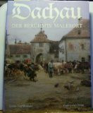 Dachau - Der berühmte Malerort. Kunst und Zeugnis aus 1200 Jahren Geschichte