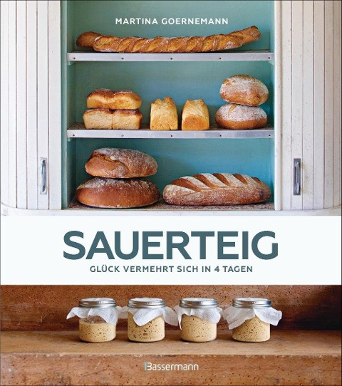 Sauerteig - Glück vermehrt sich in 4 Tagen. Brot backen mit Achtsamkeit, Entschleunigung und entspannten Bäckern rund um die Welt. Sonderausgabe mit vielen Original-Rezepten