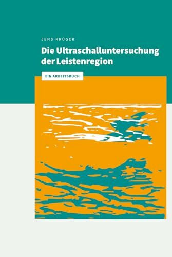 Die Ultraschalluntersuchung der Leistenregion: Ein Arbeitsbuch