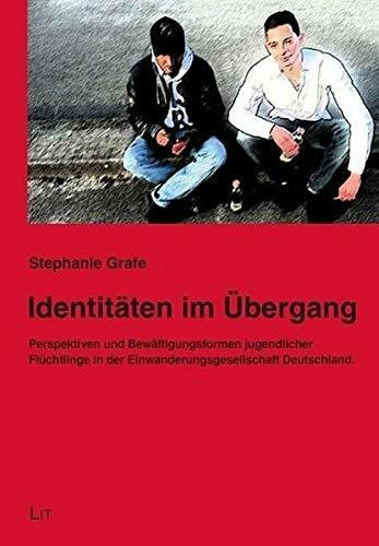 Identitäten im Übergang: Perspektiven und Bewältigungsformen jugendlicher Flüchtlinge in der Einwanderungsgesellschaft Deutschland